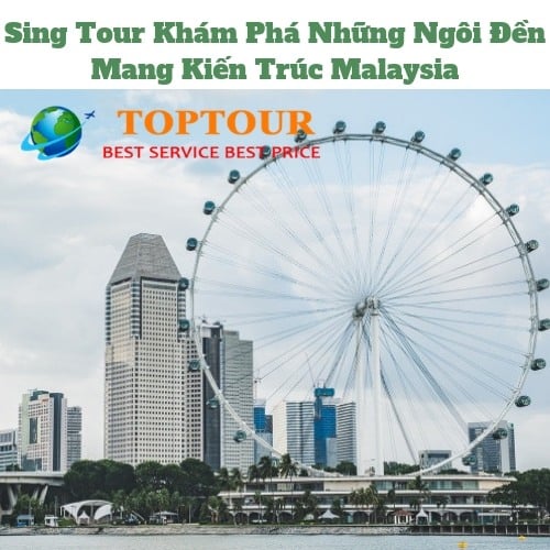 Sing Tour Khám Phá Những Ngôi Đền Mang Kiến Trúc Malaysia