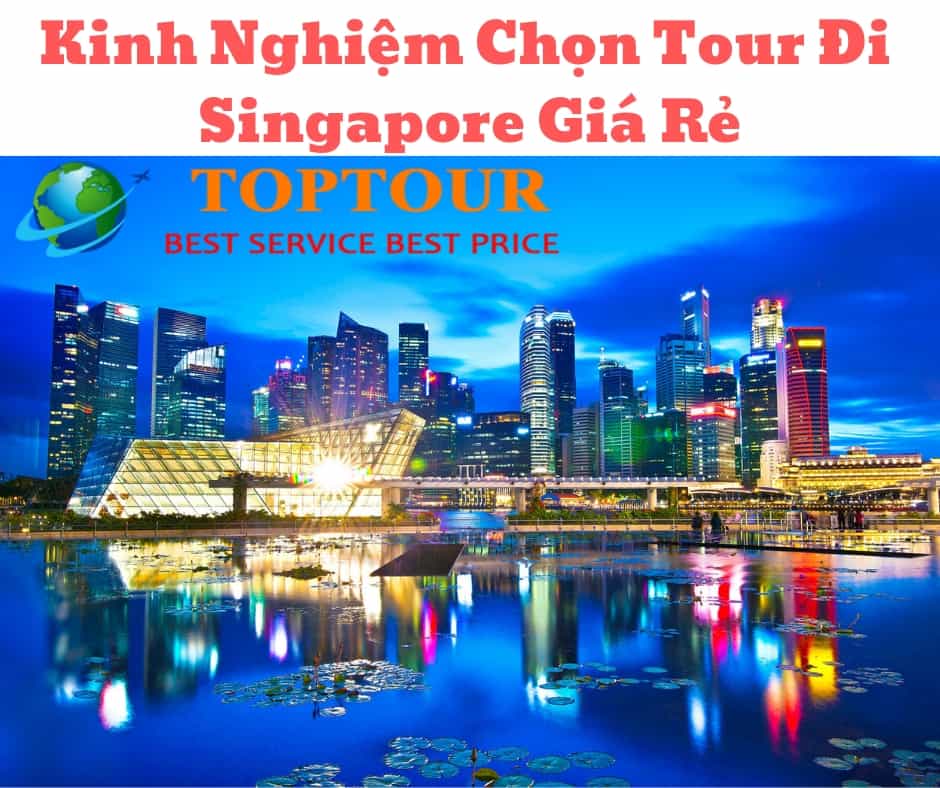 Kinh Nghiệm Chọn Tour Đi Singapore Giá Rẻ
