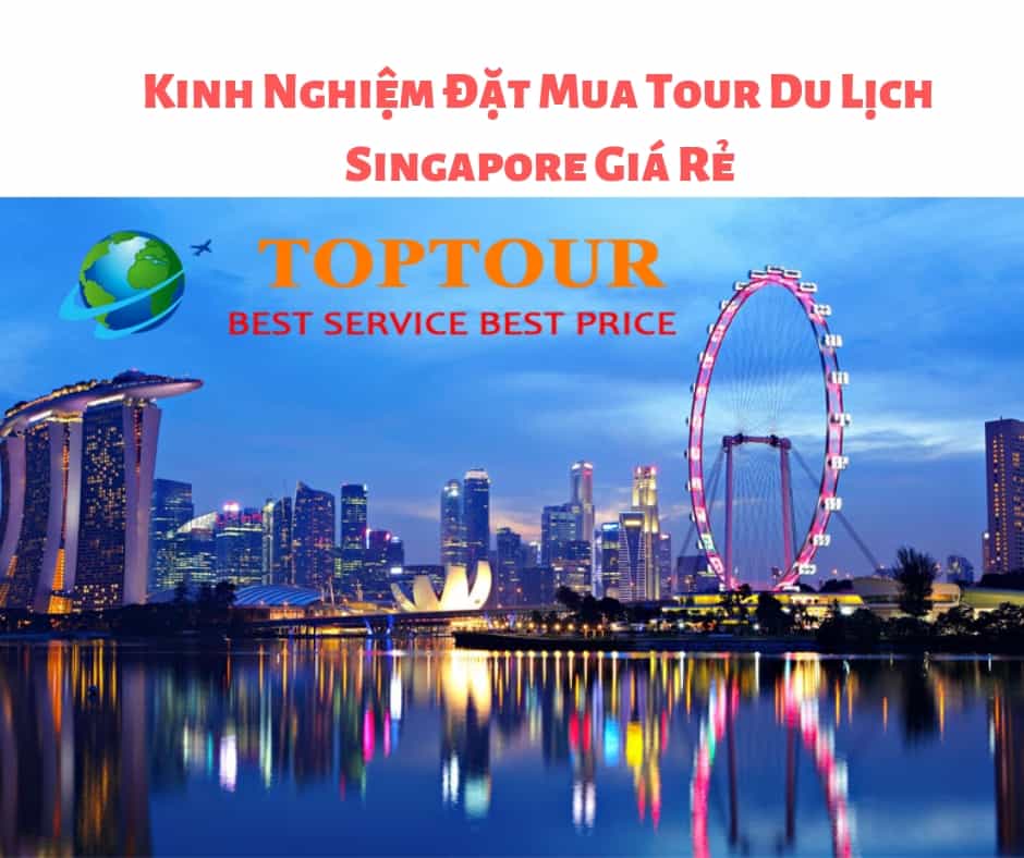 Kinh Nghiệm Đặt Mua Tour Du Lịch Singapore Giá Rẻ