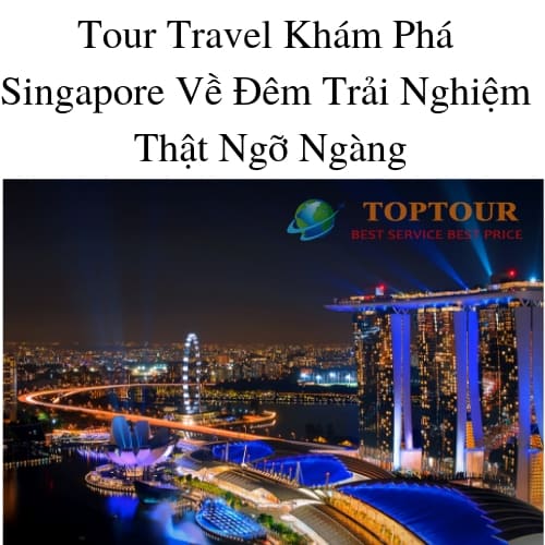 Tour Travel Khám Phá Singapore Về Đêm Trải Nghiệm Thật Ngỡ Ngàng